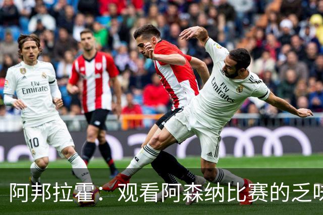 阿邦拉霍：观看阿森纳比赛的乏味感让人退却